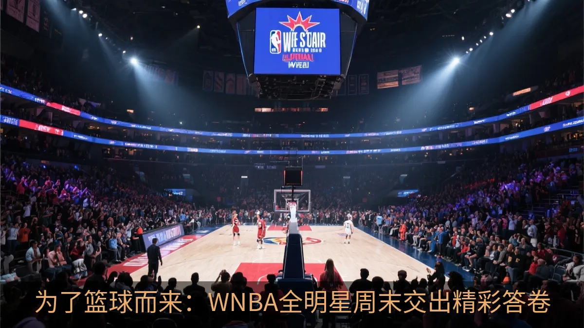 为了篮球而来：WNBA全明星周末交出精彩答卷